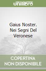 Gaius Noster. Nei Segni Del Veronese libro