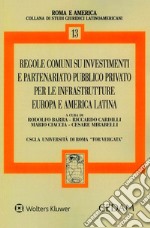 Regole comuni su investimenti e partenariato pubblico privato per le infrastrutture. Europa e America Latina libro