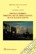 Thomas Hobbes. Diritto, secolarizzazione, ri-sacralizzazione libro