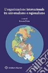 L'organizzazione internazionale tra universalismo e regionalismo libro