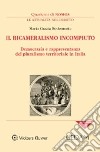 Il bicameralismo incompiuto. Democrazia e rappresentanza del pluralismo territoriale in italia libro di Rodomonte Maria Grazia