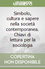 Simbolo, cultura e sapere nella società contemporanea. Chiavi di lettura per la sociologia libro