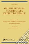Giurisprudenza commentata di diritto penale. Vol. 2: Delitti contro la pubblica amministrazione e contro la giustizia libro di Pisa Paolo