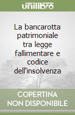 La bancarotta patrimoniale tra legge fallimentare e codice dell'insolvenza libro