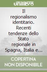 Il regionalismo identitario. Recenti tendenze dello Stato regionale in Spagna, Italia e Regno Unito libro