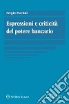 Espressioni e criticità del potere bancario libro di Martini Sergio