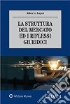 La struttura del mercato ed i riflessi giuridici libro di Lupoi Alberto