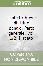 Trattato breve di diritto penale. Parte generale. Vol. 1/2: Il reato libro