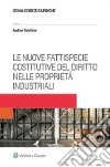 Le nuove fattispecie costitutive del diritto nelle proprietá industriali libro di Tatafiore Andrea