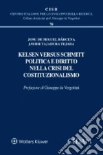 Kelsen versus Schmitt. Politica e diritto nella crisi del costituzionalismo libro