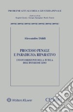 Processo penale e paradigma riparatorio. I nuovi orizzonti della tutela dell'interesse leso libro