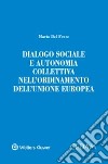 Dialogo sociale e autonomia collettiva nell'ordinamento dell'Unione Europea libro di Del Frate Maria