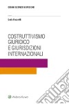 Costruttivismo giuridico e giurisdizioni internazionali libro di Focarelli Carlo