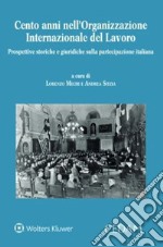 Cento anni nell'Organizzazione Internazionale del Lavoro. Prospettive storiche e giuridiche sulla partecipazione italiana