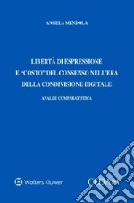 Libertà di espressione e costo del consenso nell'era della condivisione digitale. Analisi comparatistica libro