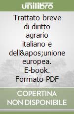 Trattato breve di diritto agrario italiano e dell'unione europea. Agricoltura, pesca, alimentazione e ambiente libro