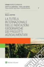 La tutela internazionale delle indicazioni geografiche dei prodotti agroalimentari libro