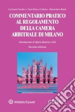 Commentario pratico al regolamento della camera arbitrale di Milano libro