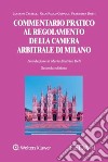 Commentario pratico al regolamento della camera arbitrale di Milano libro di Castelli Luciano Coppola Gian Paolo Rosti Francesca