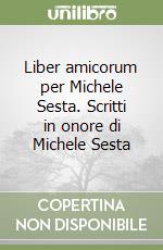 Liber amicorum per Michele Sesta. Scritti in onore di Michele Sesta libro