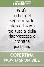 Profili critici del segreto sulle intercettazioni tra tutela della riservatezza e cronaca giudiziaria