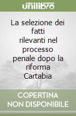 La selezione dei fatti rilevanti nel processo penale dopo la riforma Cartabia libro