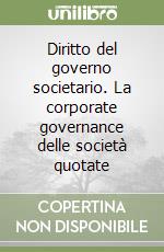 Diritto del governo societario. La corporate governance delle società quotate libro