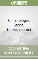 Criminologia. Storia, teorie, metodi libro