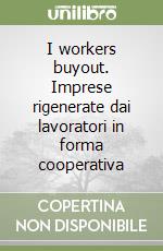 I workers buyout. Imprese rigenerate dai lavoratori in forma cooperativa libro