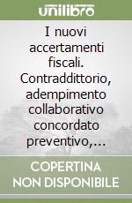 I nuovi accertamenti fiscali. Contraddittorio, adempimento collaborativo concordato preventivo, fiscalità internazionale libro