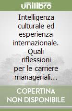 Intelligenza culturale ed esperienza internazionale. Quali riflessioni per le carriere manageriali internazionali? Quali riflessioni per le carriere internazionali?