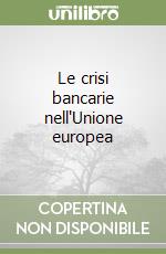 Le crisi bancarie nell'Unione europea libro