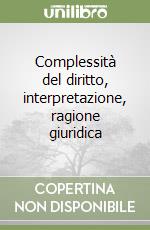 Complessità del diritto, interpretazione, ragione giuridica libro