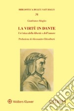 La virtù in Dante. Un'etica della libertà e dell'amore libro