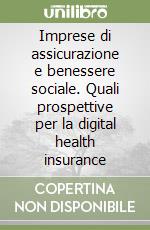 Imprese di assicurazione e benessere sociale. Quali prospettive per la digital health insurance libro