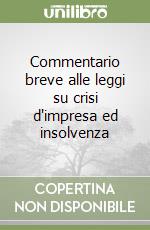 Commentario breve alle leggi su crisi d'impresa ed insolvenza libro