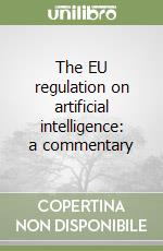 The EU regulation on artificial intelligence: a commentary libro