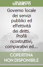 Governo locale dei servizi pubblici ed effettività dei diritti. Profili ricostruttivi, comparativi ed evolutivi libro