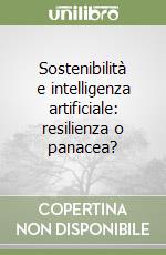 Sostenibilità e intelligenza artificiale: resilienza o panacea? libro
