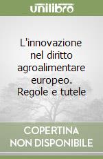 L'innovazione nel diritto agroalimentare europeo. Regole e tutele libro