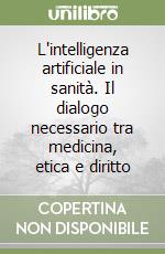 L'intelligenza artificiale in sanità. Il dialogo necessario tra medicina, etica e diritto libro