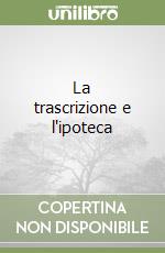 La trascrizione e l'ipoteca libro