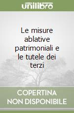 Le misure ablative patrimoniali e le tutele dei terzi libro