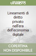 Lineamenti di diritto privato nell'era dell'economia digitale libro