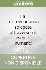 La microeconomia spiegata attraverso gli esercizi numerici libro