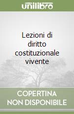 Lezioni di diritto costituzionale vivente