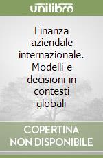 Finanza aziendale internazionale. Modelli e decisioni in contesti globali