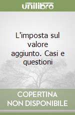L'imposta sul valore aggiunto. Casi e questioni libro