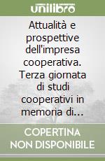 Attualità e prospettive dell'impresa cooperativa. Terza giornata di studi cooperativi in memoria di Chiara Ragazzi libro