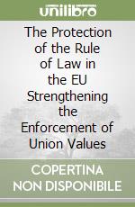 The Protection of the Rule of Law in the EU Strengthening the Enforcement of Union Values libro